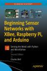 Beginning Sensor Networks with XBee, Raspberry Pi, and Arduino: Sensing the World with Python and MicroPython 